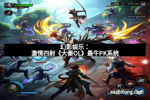 幻影娱乐：激情四射《大秦OL》最牛PK系统