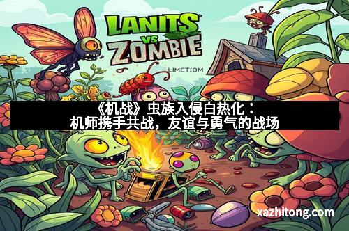 《机战》虫族入侵白热化：机师携手共战，友谊与勇气的战场